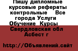 Пишу дипломные курсовые рефераты контрольные  - Все города Услуги » Обучение. Курсы   . Свердловская обл.,Асбест г.